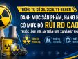 Vật liệu phóng xạ, thiết bị hạt nhân thuộc nhóm hàng hóa rủi ro cao