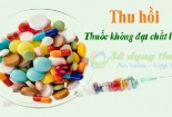 Thu hồi nhiều thuốc không đạt chất lượng