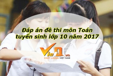 Đáp án đề thi môn Toán tuyển sinh lớp 10 Hà Nội năm 2017 nhanh nhất