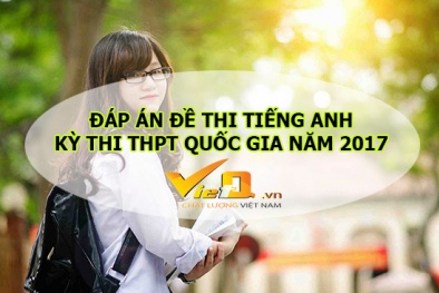 Đáp án môn Tiếng Anh tốt nghiệp THPT quốc gia năm 2017 chính xác nhất