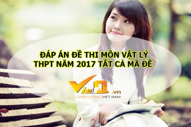 Đáp án đề thi môn Vật lý mã đề 201, 202, 211, 223 chính xác nhất