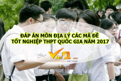 Đáp án đề thi môn Địa lý mã đề 306, 307, 308, 309, 310 chính xác nhất
