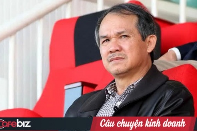 Một đời khởi nghiệp của bầu Đức: Ngã ở đâu tôi sẽ đứng lên ở đó! Mọi con sông đều dẫn ra biển lớn!