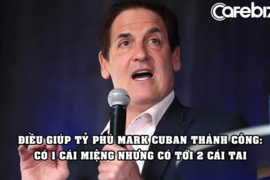 Tỷ phú Mark Cuban tiết lộ điều giúp ông thành công: Có 1 cái miệng nhưng có tới 2 cái tai
